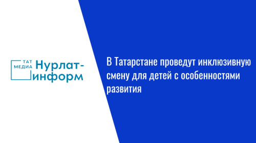В Татарстане проведут инклюзивную смену для детей с особенностями развития