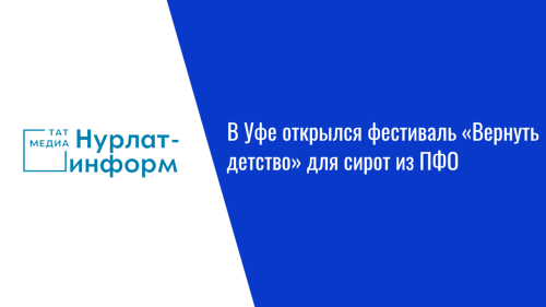 В Уфе открылся фестиваль «Вернуть детство» для сирот из ПФО
