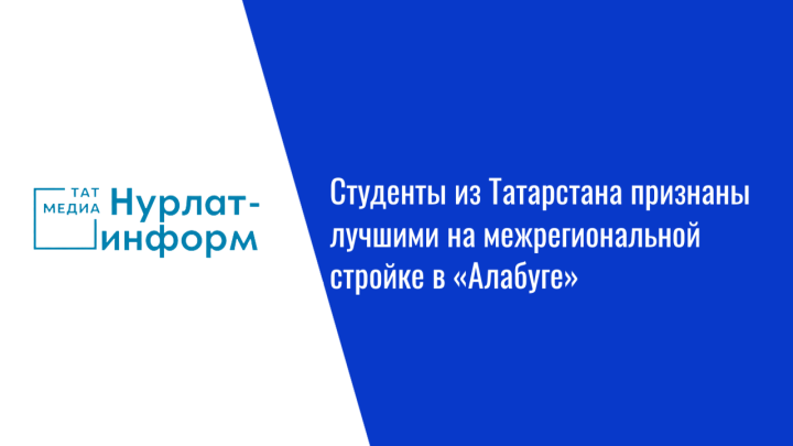 Студенты из Татарстана признаны лучшими на межрегиональной стройке в «Алабуге»