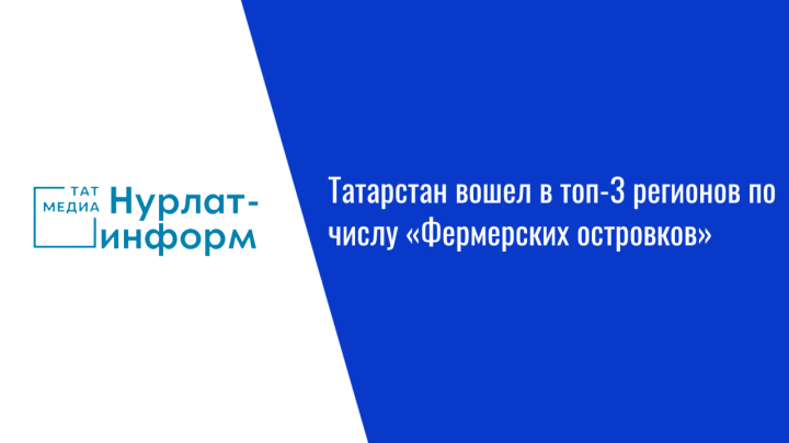 Татарстан вошел в топ-3 регионов по числу «Фермерских островков»
