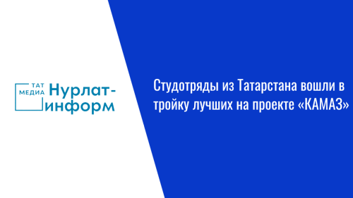 Студотряды из Татарстана вошли в тройку лучших на проекте «КАМАЗ»