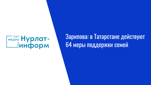 Зарипова: в Татарстане действуют 64 меры поддержки семей