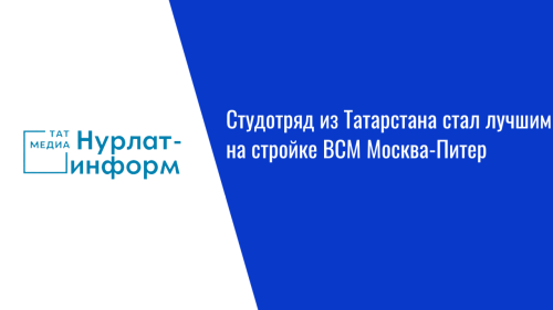 Студотряд из Татарстана стал лучшим на стройке ВСМ Москва-Питер